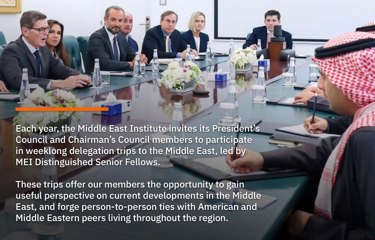 Each year, the Middle East Institute invites its President’s Council and Chairman’s Council members to participate in weeklong delegation trips to the Middle East, led by MEI Distinguished Senior Fellows.